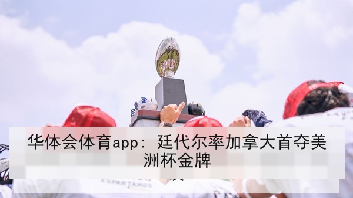 华体会体育app: 廷代尔率加拿大首夺美洲杯金牌